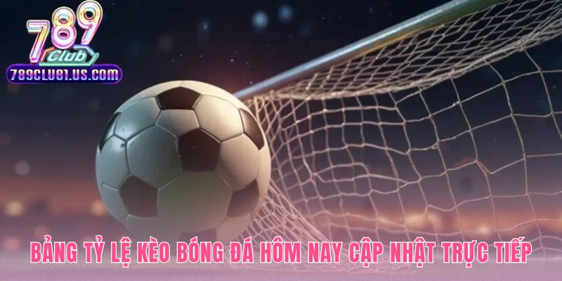 Bảng tỷ lệ kèo bóng đá hôm nay cập nhật tự động và chính xác