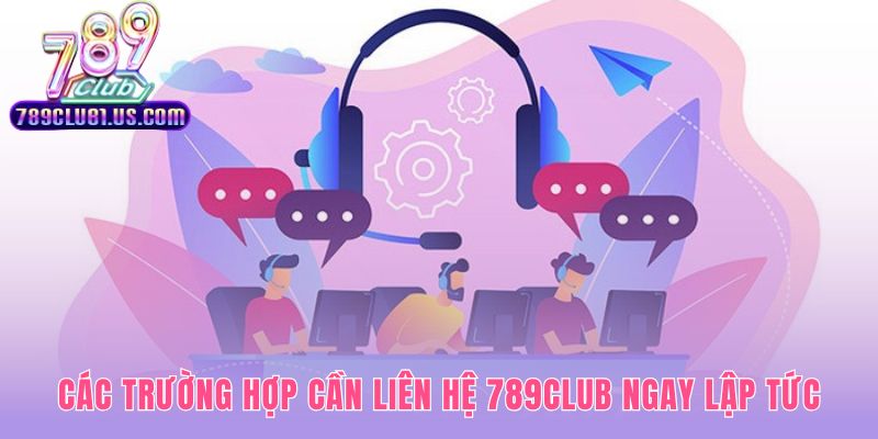 Liên hệ 789CLUB ngay khi gặp sự cố giao dịch và tài khoản