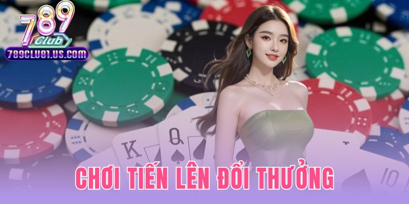 Chơi Tiến Lên Đổi Thưởng