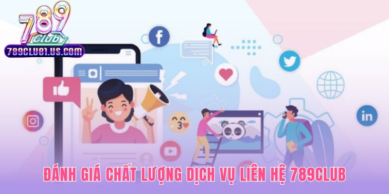 Dịch vụ liên hệ 789CLUB chuyên nghiệp tận tâm và nhanh chóng