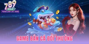 Game Bắn Cá Đổi Thưởng