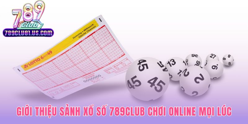 Sảnh xổ số 789CLUB giải pháp tiện lợi thay thế lối chơi cũ