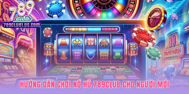 Hướng dẫn chơi nổ hũ 789CLUB với 5 bước tham gia nhanh chóng