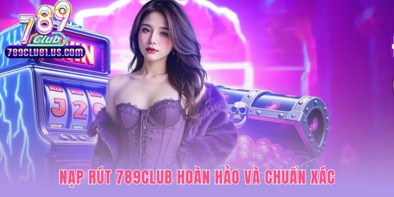 Các kênh giao dịch nạp rút tiền đa dạng và an toàn