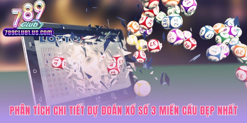 Dự đoán xổ số 3 miền phân tích chuyên sâu cầu ổn định
