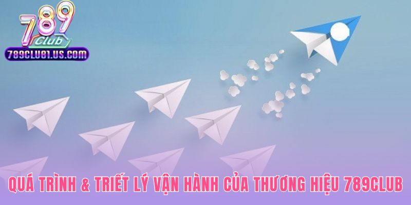 Triết lý vận hành thể hiện tầm nhìn chiến lược và đội ngũ tâm huyết