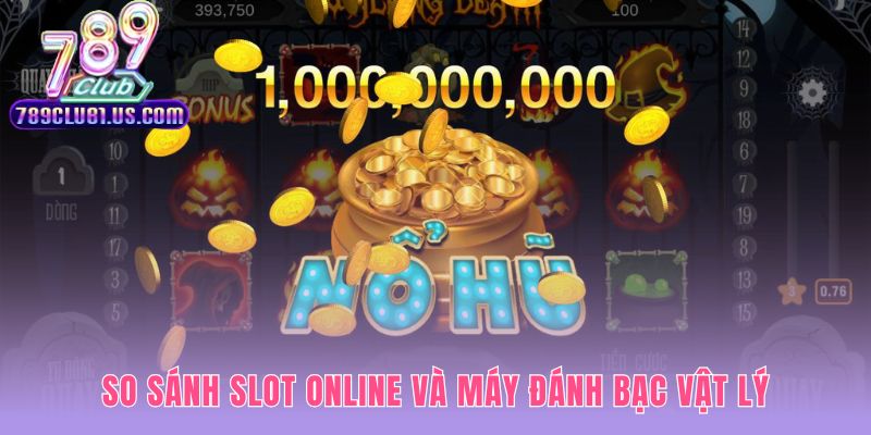 So sánh nổ hũ là gì làm rõ ưu thế trả thưởng của slot online
