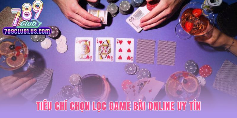 Tiêu chí chọn đánh bài online uy tín gồm giấy phép và bảo mật