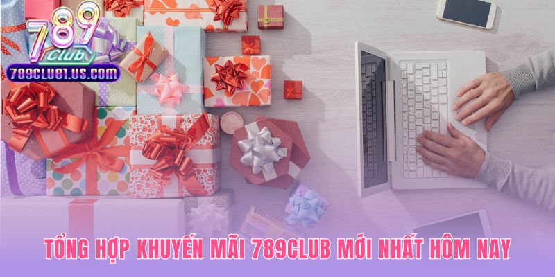 Khuyến mãi 789CLUB đa dạng tối đa hóa lợi ích cho bạn