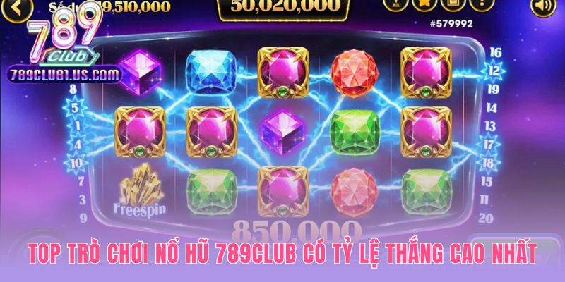 Top game nổ hũ 789CLUB giới thiệu các slots tỷ lệ thắng cao