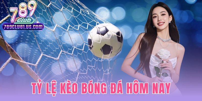 Tỷ Lệ Kèo Bóng Đá Hôm Nay
